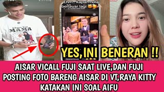 MAKIN INTENS,AISAR VICALL FUJI SAAT LIVE ,FUJI POSTING FOTO BARENG AISAR DI VT.RAYA KITY TERAIFU2