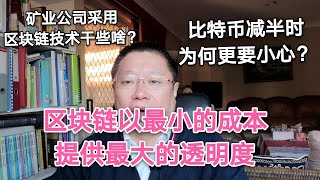 区块链以最小的成本提供最大的透明度。比特币减半时为何更要小心？矿业公司采用区块链技术干些啥？～Robert李区块链日记650