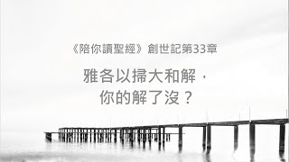 創世記33章/陪你讀聖經《雅各以掃大和解，你的解了沒？》