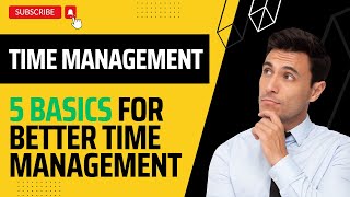TIME MANAGEMENT - 5 Basics for Better Time Management