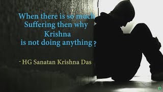 When there is so much Suffering then why Krishna is not doing anything | HG Sanatan Krishna Das