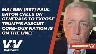 Maj Gen (RET) Paul Eaton Calls on Generals to Expose Trump’s Fascist Core–Our Nation is on the Line!