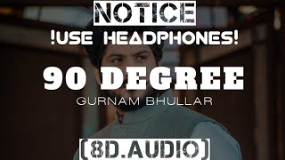 90 Degree [8D AUDIO] Gurnam Bhullar | Gurlez Akhtar | Desi Crew | Kaptaan | New Punjabi Song | Xidhu