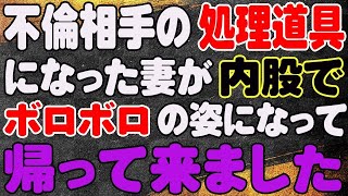 【スカッと】不倫相手の処理道具になった妻が内股でボロボロの姿になって帰って来ました。