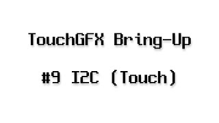 TouchGFX Bring-Up - #9 I2C (Touch)