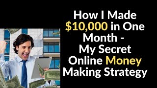 How I Made $10,000 in One Month - My Secret Online Money Making Strategy