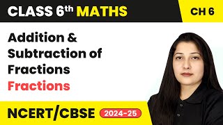 Addition and Subtraction of Fractions - Fractions | Class 6 Maths Chapter 7 | CBSE 2024-25