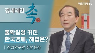 [경세제민 촉 472회] 산업연구원 주현 원장 불확실성 커진 한국경제, 해법은?