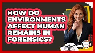 How Do Environments Affect Human Remains In Forensics? - Anthropology Insights