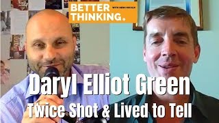 Better Thinking #33 — Daryl Elliot Green: Twice Shot & Lived to Tell