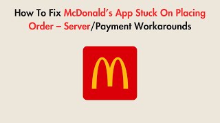 How To Fix McDonald’s App Stuck On Placing Order – Server/Payment Workarounds