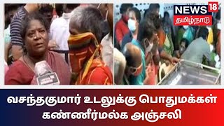 வசந்தகுமார் எம்.பி உடலுக்கு பொதுமக்கள் கண்ணீர்மல்க அஞ்சலி | Vasanthakumar MP