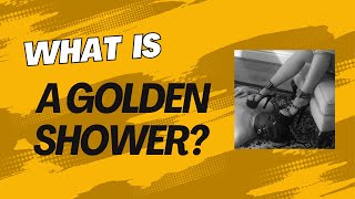 What is a GOLDEN SHOWER?