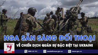 Nga sẵn sàng đối thoại về chiến dịch quân sự đặc biệt tại Ukraine - VNEWS