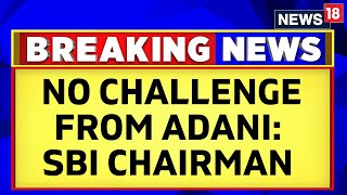 Adani Group | SBI Chairman Downplays Risk Of Adani Defaulting Loans | HIndenberg Report On Adani