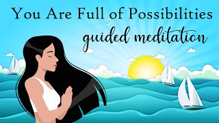 You Are Full of Possibilities Guided Meditation