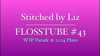 Flosstube #43 - WIP Parade \u0026 2024 Plans