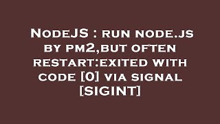 NodeJS : run node.js by pm2,but often restart:exited with code [0] via signal [SIGINT]