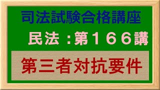 〔独学〕司法試験・予備試験合格講座　民法（基本知識・論証パターン編）第１６６講：第三者対抗要件