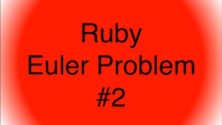 Euler Problem #2 in Ruby