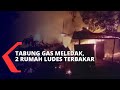 Tabung Gas Meledak, 2 Rumah Ini Ludes Terbakar