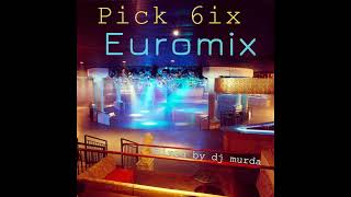 Pick 6ix Euromix - Mixed By DJ MURDA