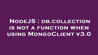 NodeJS : db.collection is not a function when using MongoClient v3.0