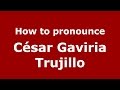 How to pronounce César Gaviria Trujillo (Colombian Spanish/Colombia)  - PronounceNames.com