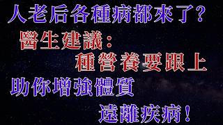 人老后各種病都來了？醫生建議：種營養要跟上，助你增強體質，遠離疾病！【幸福老人生】#食補養生#長輩健康