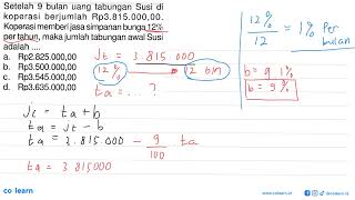 Setelah 9 bulan uang tabungan Susi di koperasi berjumlah Rp3.815.000,00. Koperasi memberi jasa si...