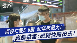 南投仁愛5.6震 50年來最大!高鐵乘客:感覺快飛出去!｜TVBS新聞