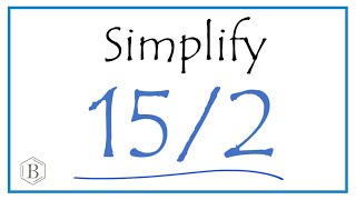 How to Simplify the Fraction 15/2 (and as a Mixed Fraction)