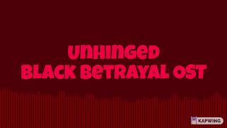 Unhinged-Black Betrayal Ost!