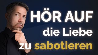 So hörst du auf die Liebe in deinem Leben unbewusst zu sabotieren (WICHTIG!)