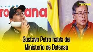 Gustavo Petro habla del Ministerio de Defensa