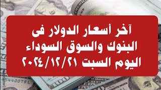 آخر أسعار الدولار فى البنوك والسوق السوداء اليوم السبت ٢٠٢٤/١٢/٢١