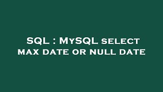 SQL : MySQL select max date or null date