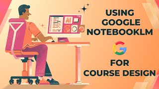 Using Google NotebookLM for Course Design