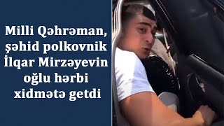 Milli Qəhrəman, şəhid polkovnik İlqar Mirzəyevin oğlu hərbi xidmətə getdi