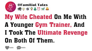 My Wife Cheated On Me With A Younger Gym Trainer, And I Took The Ultimate Revenge On Both Of Them.