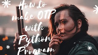 How to create OTP Numbers with Python Programming
