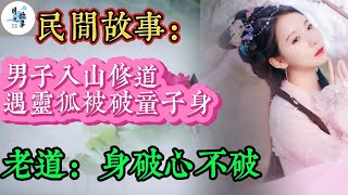 💖民間故事：男子入山修道，遇靈狐被破童子身，老道：身破心不破💖#民間故事#民間故事合集#故事傳說#明朝奇案#古代奇案#奇聞異事#懸疑故事#情感故事#生活百科#兩性關係#頭條故事匯#小乙故事#觀瀾書院