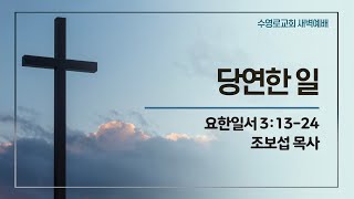 당연한 일 | 요일 3:13-24 | 조보섭 목사 | 금새벽 | 22.12.23