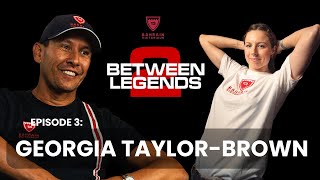 BETWEEN TWO LEGENDS - EPISODE 3: GEORGIA TAYLOR-BROWN