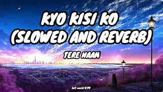 Kyon Kisi Ko-Tere Naam | Slowed And Reverb |