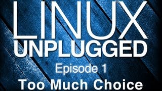 Too Much Choice | LINUX Unplugged 1