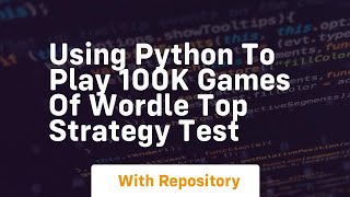 Using python to play 100k games of wordle top strategy test