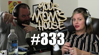 Your Mom's House Podcast - Ep. 333