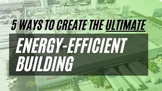 5 Ways To Create The Ultimate Energy-Efficient Building