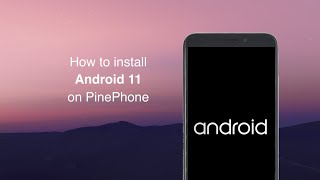 How to install Android 11 on PinePhone